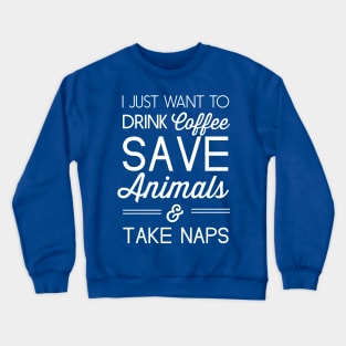 I just want to drink coffee, save animals and take naps Crewneck Sweatshirt